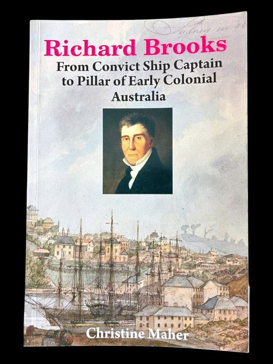 Richard Brooks: From Convict Ship Captain to Pillar of Early Colonial Australia by Christine Maher