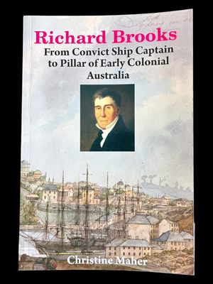 Richard Brooks: From Convict Ship Captain to Pillar of Early Colonial Australia by Christine Maher