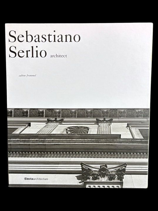 Sebastiano Serlio, Architect by Sabine Frommel and translated by Peter Spring