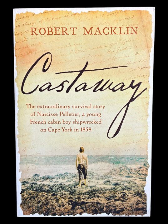 Castaway: The Extraordinary Survival Story of Narcisse Pelletier, on Cape York in 1858 by Robert Macklin