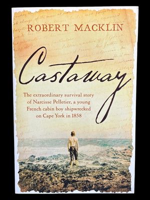Castaway: The Extraordinary Survival Story of Narcisse Pelletier, on Cape York in 1858 by Robert Macklin