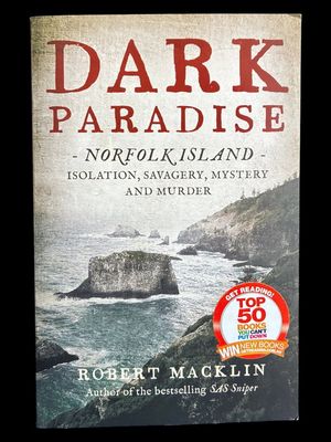 Dark Paradise: Norfolk Island: Isolation, Savagery, Mystery and Murder by Robert Macklin