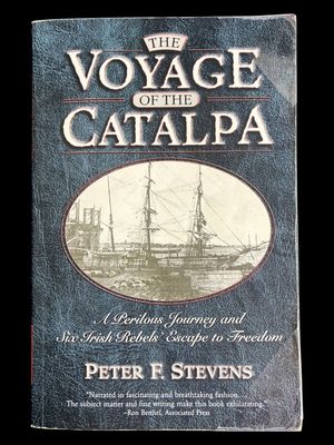 The Voyage of the Catalpa: A Perilous Journey and Six Irish Rebels' Escape to Freedom by Peter Stevens