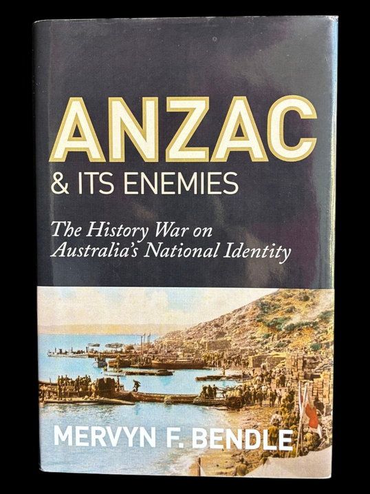 Anzac &amp; its Enemies: The History War Against Australia's National Identity by Mervyn F Bendle