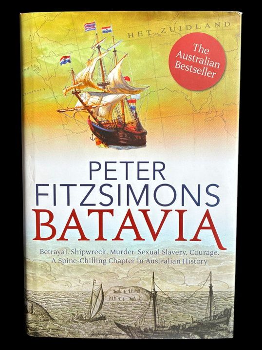 Batavia: Betrayal Shipwreck Murder Sexual Slavery Courage: A Spine-Chilling Chapter in Australian History by Peter FitzSimons