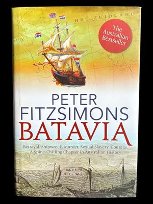 Batavia: Betrayal Shipwreck Murder Sexual Slavery Courage: A Spine-Chilling Chapter in Australian History by Peter FitzSimons