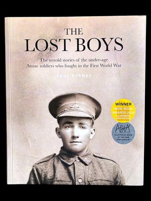 The Lost Boys: The Untold Stories of the Under-Age ANZAC Soldiers Who Fought in the First World War by Paul Byrnes