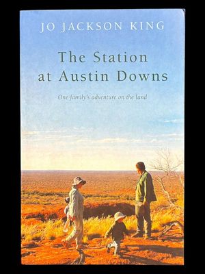 The Station at Austin Downs: One Family's Adventure on the Land by Jo Jackson King