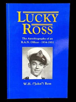 Lucky Ross: An RAN Officer 1934-1951 by W H (John) Ross