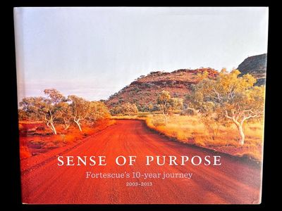 Sense of Purpose: Fortescue's 10-Year Journey 2003-2013 by Nicola Garvey
