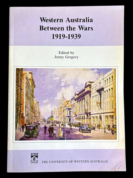 Western Australia Between the Wars: 1919-1939: Studies in Western Australian History XI June 1990 edited by Jenny Gregory