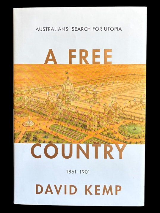 A Free Country: Australians' Search for Utopia 1861-1901 [Australian Liberalism Book 2] by David Kemp
