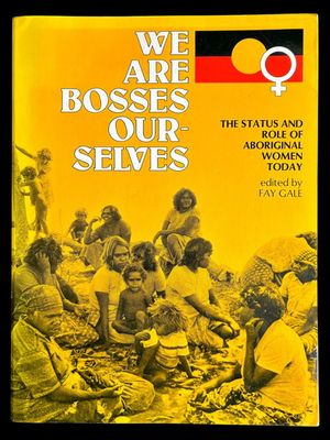We Are Bosses Ourselves: The Status and Role of Aboriginal Women Today edited by Fay Gale
