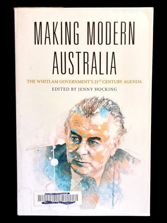 Making Modern Australia: The Whitlam Governments 21st Century Agenda edited by Jenny Hocking