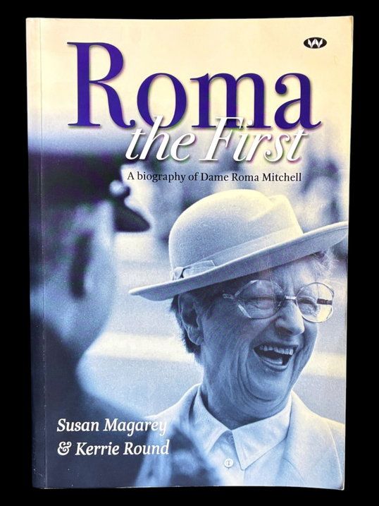 Roma the First: A Biography of Dame Roma Mitchell by Susan Magarey and Kerrie Round