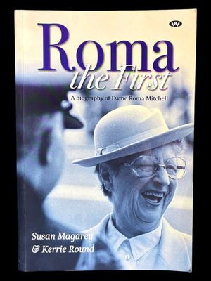 Roma the First: A Biography of Dame Roma Mitchell by Susan Magarey and Kerrie Round