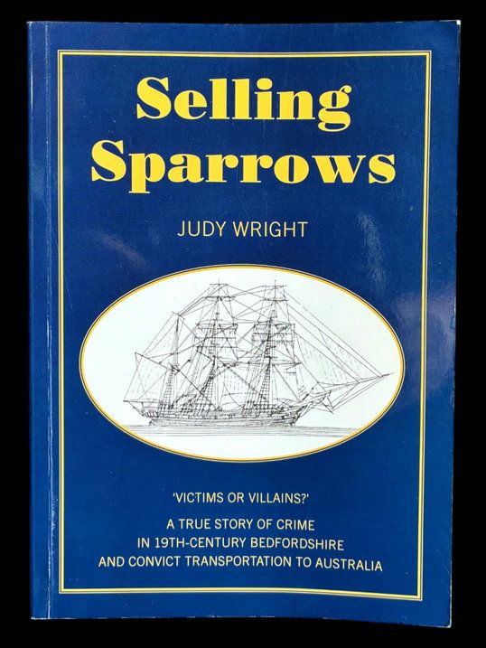 Selling Sparrows: Victims or Villains? A True Story of Crime in 19th-Century Bedfordshire and Convict Transportation to Australia by Judy Wright