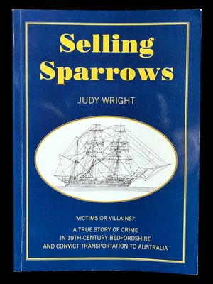 Selling Sparrows: Victims or Villains? A True Story of Crime in 19th-Century Bedfordshire and Convict Transportation to Australia by Judy Wright