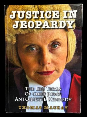Justice in Jeopardy: The Life Trials of Chief Judge Antoinette Kennedy AO by Thomas Mackay