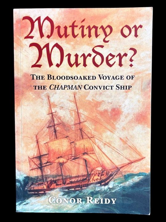 Mutiny or Murder? The Bloodsoaked Voyage of the Chapman Convict Ship by Conor Reidy