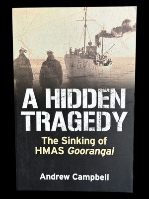 A Hidden Tragedy: The Sinking of HMAS Goorangai by Andrew Campbell