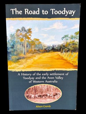 The Road to Toodyay: A History of the Early Settlement of Toodyay and the Avon Valley of Western Australia by Alison Cromb