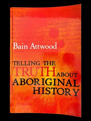 Telling the Truth About Aboriginal History by Bain Attwood