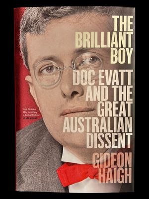 The Brilliant Boy: Doc Evatt and the Great Australian Dissent by Gideon Haigh