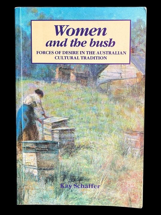 Women and the Bush: Forces of Desire in Australian Cultural Tradition by Kay Schaffer