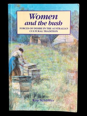 Women and the Bush: Forces of Desire in Australian Cultural Tradition by Kay Schaffer