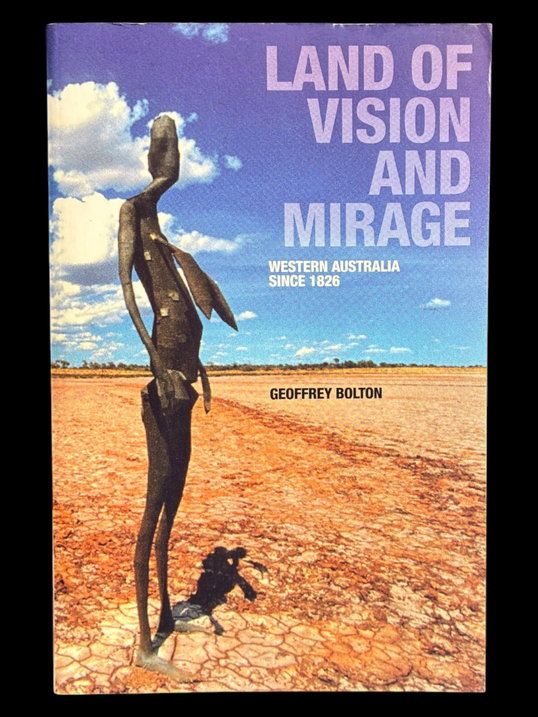 Land of Vision and Mirage: Western Australia Since 1826 by Geoffrey Bolton