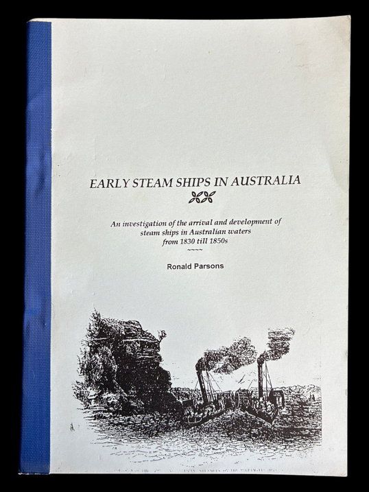 Early Steam Ships in Australia: An Investigation of the Arrival and Development of Steam Ships in Australian Waters from 1830 till 1850s by Ronald Parsons