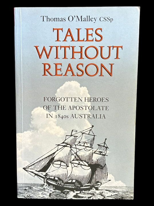 Tales without Reason: Forgotten Heroes of the Apostolate in 1840s Australia by Thomas O’Malley