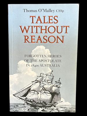 Tales without Reason: Forgotten Heroes of the Apostolate in 1840s Australia by Thomas O’Malley