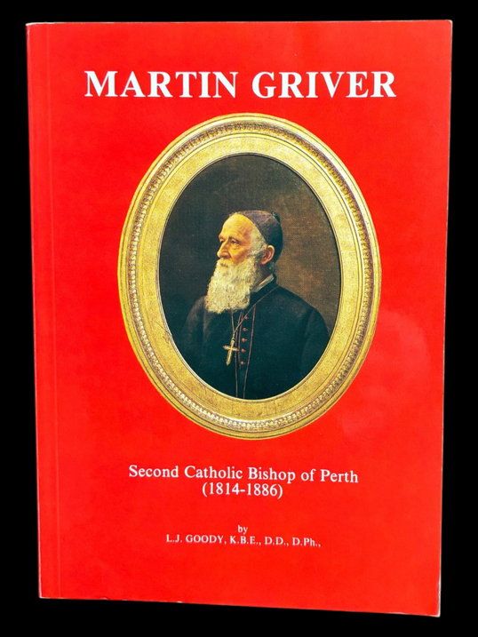 Martin Griver: Second Catholic Bishop of Perth 1814-1886 by L J Goody