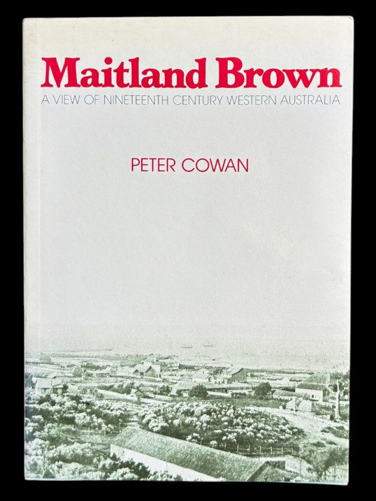 Maitland Brown: A View of Nineteenth Century Western Australia by Peter Cowan
