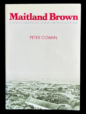 Maitland Brown: A View of Nineteenth Century Western Australia by Peter Cowan