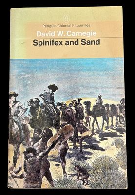 Spinifex and Sand: A Narrative of Five Years Pioneering and Exploration in Western Australia by David W Carnegie
