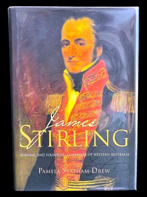 James Stirling: Admiral and Founding Governor of Western Australia by Pamela Statham-Drew