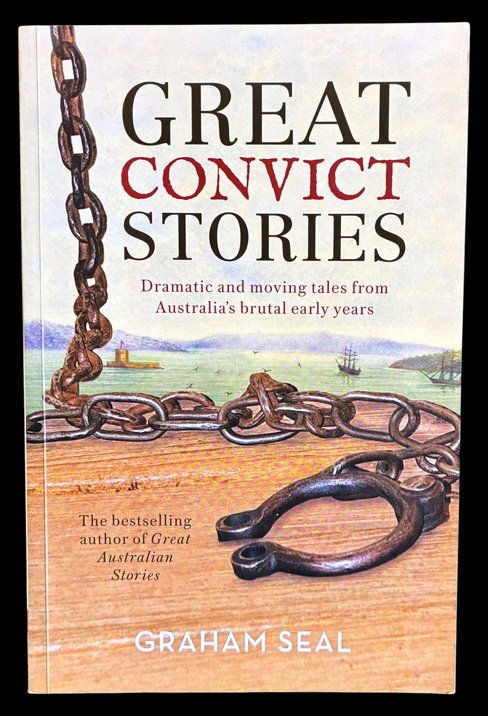 Great Convict Stories: Dramatic and Moving Tales From Australia's Brutal Early Years by Graham Seal