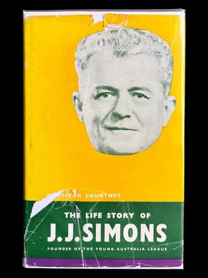 The Life Story of J J Simons: Founder of the Young Australia League by Victor Courtney