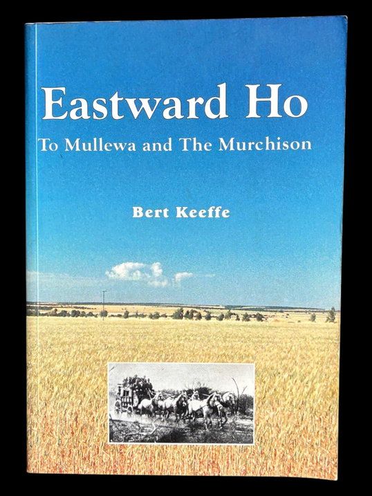 Eastward Ho to Mullewa and the Murchison by Bert Keeffe