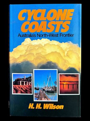 Cyclone Coasts: Australia's North-West Frontier by H H Wilson