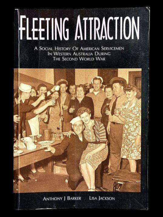 Fleeting Attraction: A Social History of American Servicemen in Western Australia During the Second World War by Anthony J Barker and Lisa Jackson