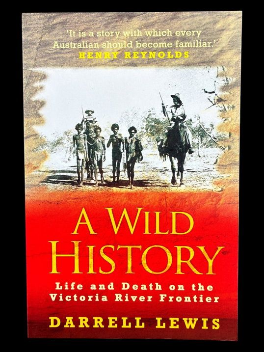 A Wild History: Life and Death on the Victoria River Frontier by Darrell Lewis