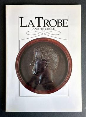 La Trobe and His Circle: An Exhibition to Mark the 150th Anniversary of the Arrival of Victoria's First Lieutenant-Governor