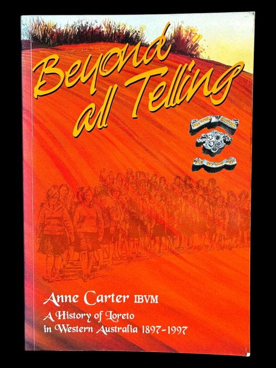 Beyond All Telling: A History of Loreto in Western Australia 1897-1997 by Anne Carter