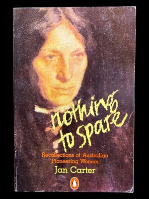Nothing to Spare: Recollections of Australian Pioneering Women by Jan Carter