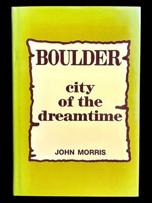 Boulder: City of the Dreamtime by John Morris