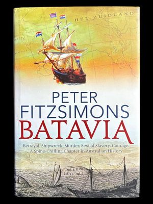 Batavia: Betrayal Shipwreck Murder Sexual Slavery Courage: A Spine-Chilling Chapter in Australian History by Peter FitzSimons